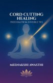 CORD CUTTING HEALING: Freedom from Invisible Ties (eBook, ePUB)
