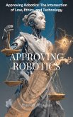 Approving Robotics: The Intersection of Law, Ethics, and Technology (MACHINE INTELLIGENCE) (eBook, ePUB)