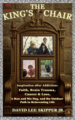Cover The King's Chair: Part Two: Inspiration After Addiction: Faith, Brain Trauma, Cancer & Loss, A Man and His Dog, and the Outdoor Path to Reinventing Life (eBook, ePUB)