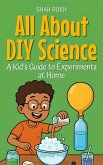 All About DIY Science: A Kid's Guide to Experiments at Home (Illustrated Books For Kids, #9) (eBook, ePUB)