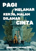 Pagi Melamar Kerja, Malam Dilamar Cinta (eBook, ePUB) Pagi Melamar Kerja, Malam Dilamar Cinta (eBook, ePUB)