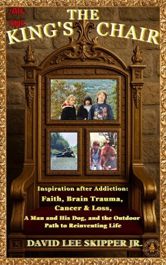 Cover The King's Chair: Part One: Inspiration After Addiction: Faith, Brain Trauma, Cancer & Loss, A Man and His Dog, and the Outdoor Path to Reinventing Life (eBook, ePUB)