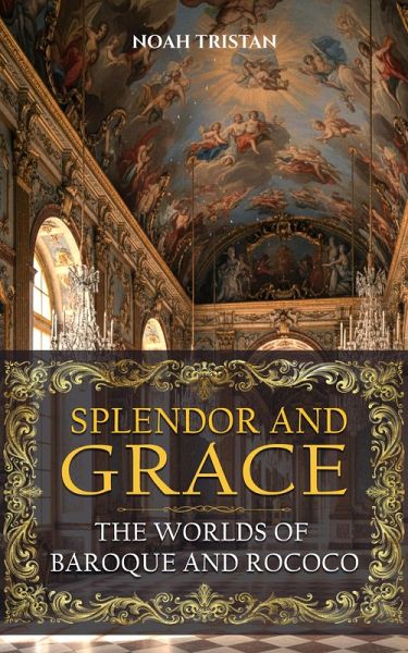 Splendor and Grace: The Worlds of Baroque and Rococo (eBook, ePUB)