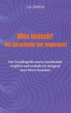 Alles toxisch? Die Sprachfalle der Gegenwart (eBook, ePUB) - Zentra, Liz