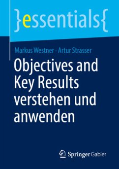 Objectives and Key Results verstehen und anwenden - Westner, Markus;Strasser, Artur Objectives and Key Results verstehen und anwenden - Westner, Markus;Strasser, Artur