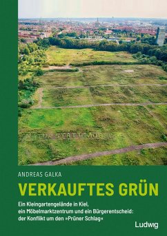 Cover Verkauftes Grün - Ein Kleingartengelände in Kiel, ein Möbelmarktzentrum und ein Bürgerentscheid: der Konflikt um den 'Prüner Schlag'
