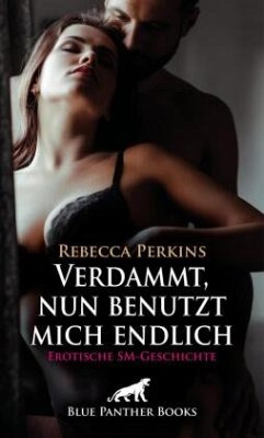 Cover Verdammt, nun benutzt mich endlich   Erotische SM-Geschichte + 1 weitere Geschichte