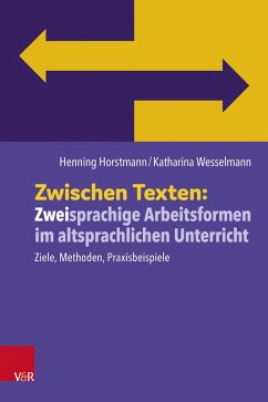 Zwischen Texten: Zweisprachige Arbeitsformen im altsprachlichen Unterricht - Horstmann, Henning;Wesselmann, Katharina