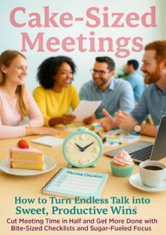 Cover Cake-Sized Meetings: How to Turn Endless Talk into Sweet, Productive Wins