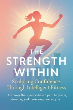 The Strength Within Sculpting Confidence Through Intelligent Fitness (eBook, ePUB) - West, Callum