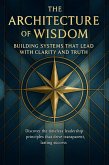 The Architecture of Wisdom Building Systems That Lead With Clarity and Truth (eBook, ePUB)