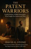 The Patent Warriors: Untold Stories of Black Innovators Who Fought the System and Won From Courtroom Battles to Breakthrough Inventions That Shaped American Industry (1865-1965) (eBook, ePUB)