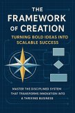 The Framework of Creation Turning Bold Ideas Into Scalable Success (eBook, ePUB)