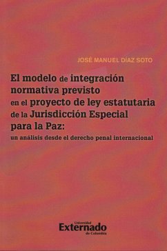 Cover El Modelo de Integración Normativa Previsto en el Proyecto de la ley Estatutaria de la Jurisdicción Especial para la Paz (eBook, PDF)