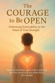 The Courage to Be Open Embracing Vulnerability as the Heart of True Strength (eBook, ePUB)