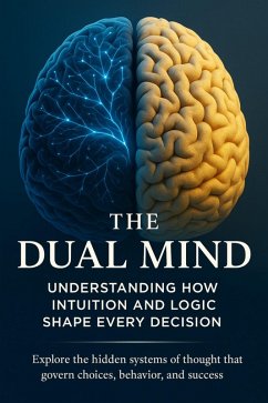 Cover The Dual Mind Understanding How Intuition and Logic Shape Every Decision (eBook, ePUB)