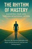 The Rhythm of Mastery Elevating Your Life Through Intentional Action (eBook, ePUB)