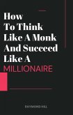 How To Think Like A Monk And Succeed Like A Millionaire (eBook, ePUB) How To Think Like A Monk And Succeed Like A Millionaire (eBook, ePUB)