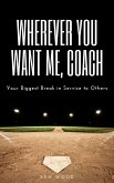 Wherever You Want Me, Coach   Your Biggest Break in Service to Others (eBook, ePUB)