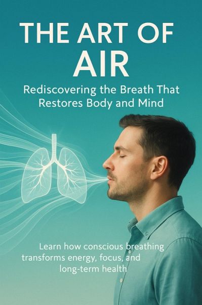 The Art of Air Rediscovering the Breath That Restores Body and Mind (eBook, ePUB) The Art of Air Rediscovering the Breath That Restores Body and Mind (eBook, ePUB)
