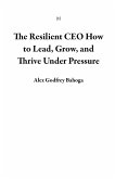 The Resilient CEO How to Lead, Grow, and Thrive Under Pressure (1) (eBook, ePUB) The Resilient CEO How to Lead, Grow, and Thrive Under Pressure (1) (eBook, ePUB)