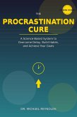 The Procrastination Cure: Break Free from Delay, Build Unstoppable Productivity Habits, and Finally Achieve Your Goals (eBook, ePUB)