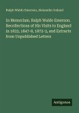 In Memoriam. Ralph Waldo Emerson. Recollections of His Visits to England in 1833, 1847-8, 1872-3, and Extracts from Unpublished Letters In Memoriam. Ralph Waldo Emerson. Recollections of His Visits to England in 1833, 1847-8, 1872-3, and Extracts from Unpublished Letters