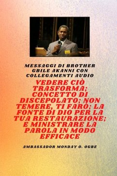 Fratello Gbile Akanni Messaggi con collegamenti audio - Vedere ciò che si trasforma ; C oncetto di discepolato ; Non aver paura, Ti farò ; La fontana di Dio per la tua restaurazione e il tuo ministero efficace sulla parola - Akanni, Gbile; Ogbe, Ambassador Monday O.