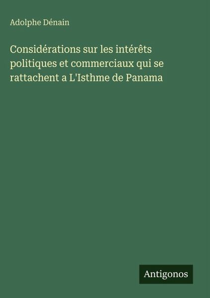 Considérations sur les intérêts politiques et commerciaux qui se rattachent a L'Isthme de Panama