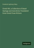 Greek Wit, a Collection of Smart Sayings and Anecdotes Translated from Greek Prose Writers