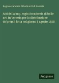 Atti della imp. regia Accademia di belle arti in Venezia per la distribuzione de'premii fatta nel giorno 8 agosto 1858 Atti della imp. regia Accademia di belle arti in Venezia per la distribuzione de'premii fatta nel giorno 8 agosto 1858