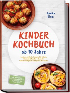 Cover Kinder Kochbuch ab 10 Jahre: Die leckersten Rezepte zum Selberkochen - für mehr Selbstständigkeit und Spaß in der Küche - inkl. Frühstück, Snacks, Pizza & Pasta, Partyrezepte & Resteküche