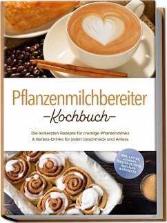 Cover Pflanzenmilchbereiter Kochbuch: Die leckersten Rezepte für cremige Pflanzendrinks & Barista-Drinks für jeden Geschmack und Anlass - inkl. Lattes, Joghurt, Trester-Rezepte, Aufläufe & Desserts
