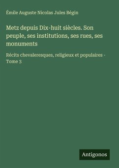 Cover Metz depuis Dix-huit siècles. Son peuple, ses institutions, ses rues, ses monuments