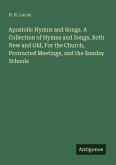 Apostolic Hymns and Songs. A Collection of Hymns and Songs, Both New and Old, For the Church, Protracted Meetings, and the Sunday Schools