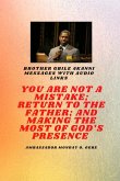 Brother Gbile Akanni Messages with Audio links - You Are Not A Mistake; Return to the Father; and Making the MOST of God's Presence