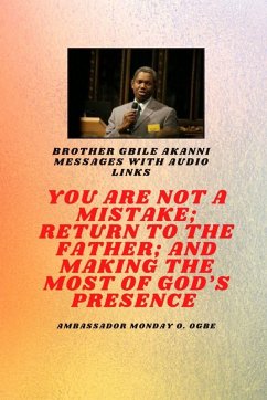 Cover Brother Gbile Akanni Messages with Audio links - You Are Not A Mistake; Return to the Father; and Making the MOST of God's Presence