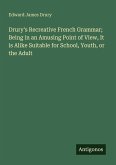 Drury's Recreative French Grammar; Being in an Amusing Point of View, It is Alike Suitable for School, Youth, or the Adult Drury's Recreative French Grammar; Being in an Amusing Point of View, It is Alike Suitable for School, Youth, or the Adult