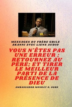Frère Gbile Messages Akanni avec liens audio - vous n'êtes pas une erreur ; Retournez au Père; et tirer le meilleur parti de la présence de Dieu - Akanni, Gbile; Ogbe, Ambassador Monday O.