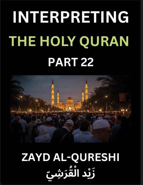 Interpreting The Holy Quran (Part 22)- Divine Lessons for Kids, Young and Adults, Essays on Divine Guidance Philosophy, Spiritualism and Human Understanding, Illuminating the Path, Reflective Essays on the Quran's Wisdom, Divine Words, Human Hearts, Islam Interpreting The Holy Quran (Part 22)- Divine Lessons for Kids, Young and Adults, Essays on Divine Guidance Philosophy, Spiritualism and Human Understanding, Illuminating the Path, Reflective Essays on the Quran's Wisdom, Divine Words, Human Hearts, Islam