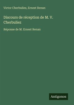 Discours de réception de M. V. Cherbuliez - Cherbuliez, Victor; Renan, Ernest