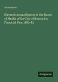 Eleventh Annual Report of the Board of Health of the City of Boston for Financial Year 1882-83