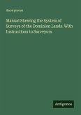 Manual Shewing the System of Surveys of the Dominion Lands. With Instructions to Surveyors