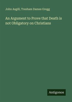 An Argument to Prove that Death is not Obligatory on Christians - Asgill, John; Gregg, Tresham Dames