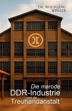 Cover Die marode DDR-Industrie und die Treuhandanstalt