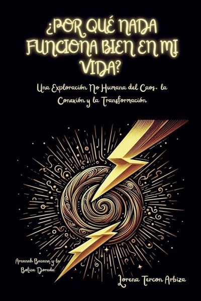 ¿Por Qué Nada Funciona Bien en mi Vida? - Una Exploración No Humana del Caos, la Conexión y la Transformación ¿Por Qué Nada Funciona Bien en mi Vida? - Una Exploración No Humana del Caos, la Conexión y la Transformación