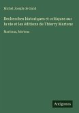 Recherches historiques et critiques sur la vie et les éditions de Thierry Martens