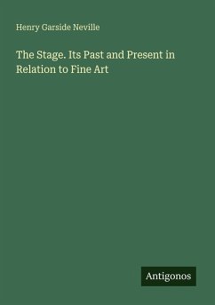 The Stage. Its Past and Present in Relation to Fine Art - Neville, Henry Garside