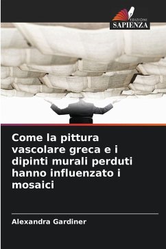 Cover Come la pittura vascolare greca e i dipinti murali perduti hanno influenzato i mosaici