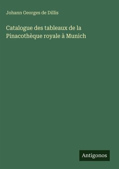 Catalogue des tableaux de la Pinacothèque royale à Munich - Dillis, Johann Georges de Catalogue des tableaux de la Pinacothèque royale à Munich - Dillis, Johann Georges de